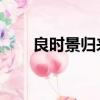 良時景歸來 百度網盤（良時景歸來）