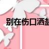 別在傷口灑鹽歌詞（別在傷口上撒鹽歌詞）
