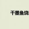 干墨魚燒肉（關于干墨魚燒肉介紹）