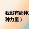 我沒有那種力量,感受那萬丈榮光（我沒有那種力量）