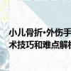 小兒骨折·外傷手術技巧和難點解析（關于小兒骨折·外傷手術技巧和難點解析簡介）