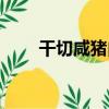 干切咸豬肉（關于干切咸豬肉介紹）