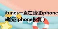itunes一直在驗證iphone恢復(正在與apple驗證iphone恢復)