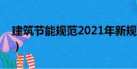 建筑節能規范2021年新規范(建筑節能規范)