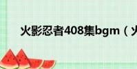 火影忍者408集bgm(火影忍者408)