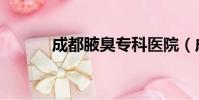 成都腋臭專科醫院(成都腋臭)