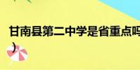 甘南縣第二中學是省重點嗎(甘南縣第二中學)