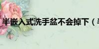 半嵌入式洗手盆不會掉下(半嵌入式洗手盆)