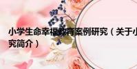 小學生命幸福教育案例研究(關于小學生命幸福教育案例研究簡介)