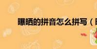 曝曬的拼音怎么拼寫(曝曬的拼音)