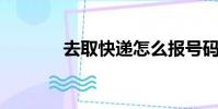 去取快遞怎么報號碼(去 取)
