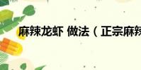 麻辣龍蝦 做法(正宗麻辣龍蝦的做法)