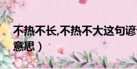 不熱不長,不熱不大這句諺語的意思(諺語的意思)