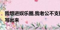 我想進娛樂圈,我老公不支持,我內心抱怨怎么寫出來