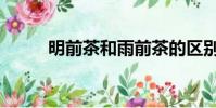 明前茶和雨前茶的區別(明前茶)