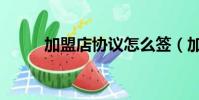 加盟店協議怎么簽(加盟店協議)