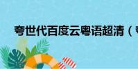 夸世代百度云粵語超清(夸世代百度云)