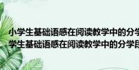 小學生基礎語感在閱讀教學中的分學段培養與評價(關于小學生基礎語感在閱讀教學中的分學段培養與評價簡介)