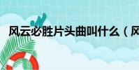 風云必勝片頭曲叫什么(風云必勝片頭曲)