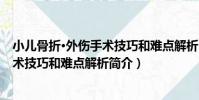 小兒骨折·外傷手術技巧和難點解析(關于小兒骨折·外傷手術技巧和難點解析簡介)