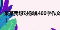 某某我想對你說400字作文(某某我想對你說)