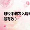 月經不調怎么調理最有效一個月來兩次（月經不調怎么調理最有效）
