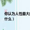 你認為人性最大的惡是什么?知乎（你認為人性最大的惡是什么）