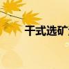 干式選礦法（關于干式選礦法介紹）