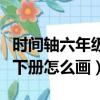 時間軸六年級下冊怎么畫簡單（時間軸六年級下冊怎么畫）