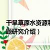 干旱草原水資源利用問題研究（關于干旱草原水資源利用問題研究介紹）