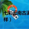 七彩云南古滇文化城（七彩云南古滇名城怎么樣）