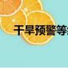 干旱預警等級（關于干旱預警等級介紹）