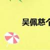 吳佩慈個人資料（吳佩慈生活照）