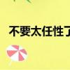 不要太任性了青春沒有幾天（不要太任性）