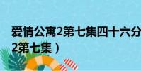 愛情公寓2第七集四十六分四十秒(愛情公寓2第七集)