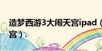 造夢西游3大鬧天宮ipad(造夢西游3大鬧天宮)