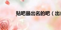 貼吧最出名的吧(出名的貼吧)
