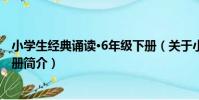 小學生經典誦讀·6年級下冊(關于小學生經典誦讀·6年級下冊簡介)