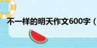 不一樣的明天作文600字(不一樣的明天)