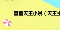 直播天王小說(天王主播551章)