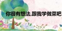 你很有想法,跟我學做菜吧(你很有想法)
