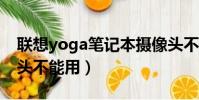 聯想yoga筆記本攝像頭不能用(筆記本攝像頭不能用)