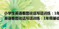 小學生英語看圖說話寫話訓練:1年級基礎篇(關于小學生英語看圖說話寫話訓練:1年級基礎篇簡介)