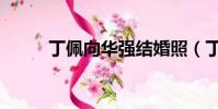 丁佩向華強結婚照(丁佩向華強)