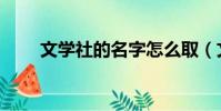 文學社的名字怎么取(文學社名字)