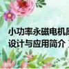 小功率永磁電機原理設計與應用（關于小功率永磁電機原理設計與應用簡介）