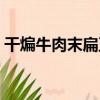干煸牛肉末扁豆（關于干煸牛肉末扁豆介紹）