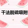 干法脫硫吸附劑（關于干法脫硫吸附劑介紹）