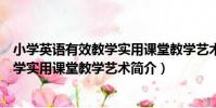 小學英語有效教學實用課堂教學藝術(關于小學英語有效教學實用課堂教學藝術簡介)