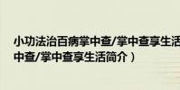 小功法治百病掌中查/掌中查享生活(關于小功法治百病掌中查/掌中查享生活簡介)